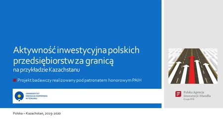 Aktywność inwestycyjna polskich przedsiębiorstw w Kazachstanie - uwarunkowania i perspektywy Aktywność inwestycyjna polskich przedsiębiorstw w Kazachstanie - uwarunkowania i perspektywy
