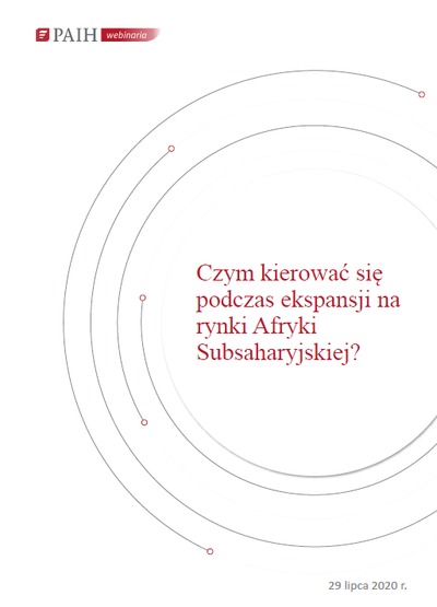 Czym kierować się podczas ekspansji na rynki Afryki Subsaharyjskiej, Webinarium PAIH, 2020