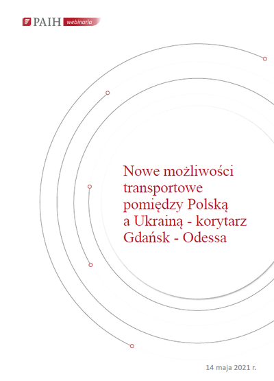 Nowe możliwości transportowe pomiędzy Polską a Ukrainą - korytarz Gdańsk-Odessa, Webinarium PAIH, 2021