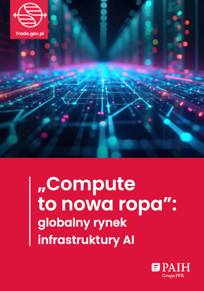 Compute to nowa ropa - globalny rynek infrastruktury AI a szanse eksportowe i inwestycyjne Polski, 2026 Compute to nowa ropa - globalny rynek infrastruktury AI a szanse eksportowe i inwestycyjne Polski, 2026